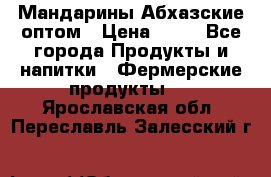 Мандарины Абхазские оптом › Цена ­ 19 - Все города Продукты и напитки » Фермерские продукты   . Ярославская обл.,Переславль-Залесский г.